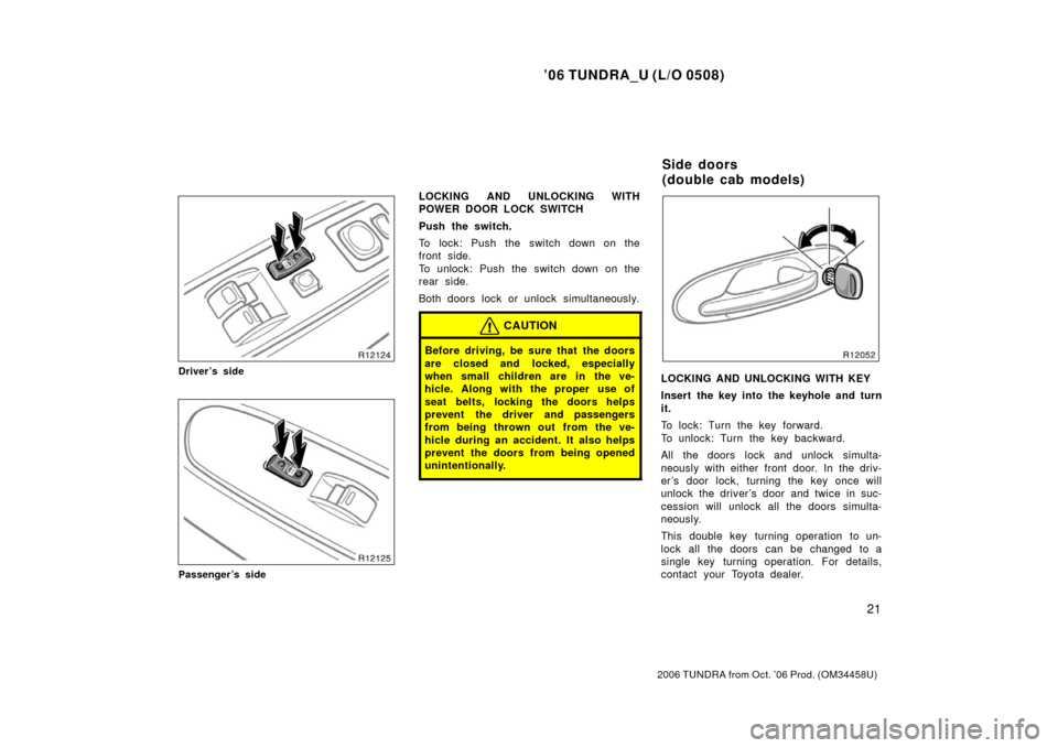 TOYOTA TUNDRA 2006 1.G Owners Manual ’06 TUNDRA_U (L/O 0508)
21
2006 TUNDRA from Oct. ’06 Prod. (OM 34458U)
Driver’s side
Passenger’s side
LOCKING AND UNLOCKING WITH
POWER DOOR LOCK SWITCH
Push the switch.
To lock: Push the switc TOYOTA TUNDRA 2006 1.G Owners Manual ’06 TUNDRA_U (L/O 0508)
21
2006 TUNDRA from Oct. ’06 Prod. (OM 34458U)
Driver’s side
Passenger’s side
LOCKING AND UNLOCKING WITH
POWER DOOR LOCK SWITCH
Push the switch.
To lock: Push the switc