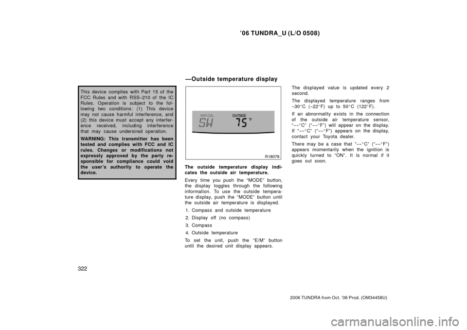 TOYOTA TUNDRA 2006 1.G Owners Manual ’06 TUNDRA_U (L/O 0508)
322
2006 TUNDRA from Oct. ’06 Prod. (OM 34458U)
This device complies with Part 15 of the
FCC Rules and with RSS−210 of  the IC
Rules. Operation is subject to the fol-
low