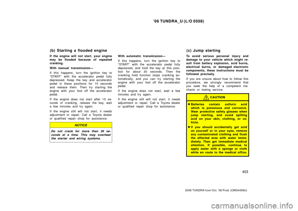 TOYOTA TUNDRA 2006 1.G Owners Manual ’06 TUNDRA_U (L/O 0508)
403
2006 TUNDRA from Oct. ’06 Prod. (OM 34458U)
If the engine will not start, your engine
may be flooded because of repeated
cranking.
With manual transmission—
If this h TOYOTA TUNDRA 2006 1.G Owners Manual ’06 TUNDRA_U (L/O 0508)
403
2006 TUNDRA from Oct. ’06 Prod. (OM 34458U)
If the engine will not start, your engine
may be flooded because of repeated
cranking.
With manual transmission—
If this h