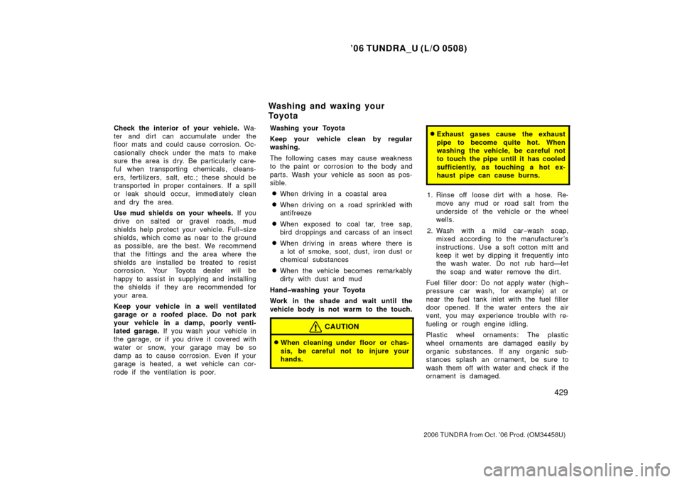 TOYOTA TUNDRA 2006 1.G Owners Manual ’06 TUNDRA_U (L/O 0508)
429
2006 TUNDRA from Oct. ’06 Prod. (OM 34458U)
Check the interior of your vehicle. Wa-
ter and dirt can accumulate under the
floor mats and could cause corrosion. Oc-
ca TOYOTA TUNDRA 2006 1.G Owners Manual ’06 TUNDRA_U (L/O 0508)
429
2006 TUNDRA from Oct. ’06 Prod. (OM 34458U)
Check the interior of your vehicle. Wa-
ter and dirt can accumulate under the
floor mats and could cause corrosion. Oc-
ca