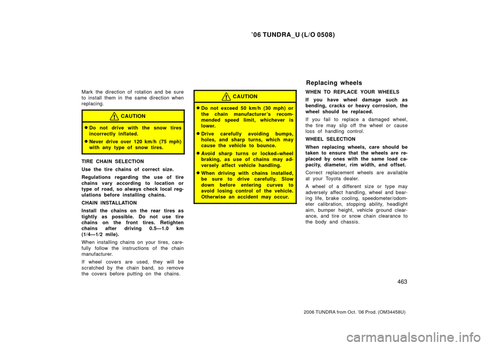 TOYOTA TUNDRA 2006 1.G Owners Manual ’06 TUNDRA_U (L/O 0508)
463
2006 TUNDRA from Oct. ’06 Prod. (OM 34458U)
Mark the direction of rotation and be sure
to install them in the same direction when
replacing.
CAUTION
Do not drive with TOYOTA TUNDRA 2006 1.G Owners Manual ’06 TUNDRA_U (L/O 0508)
463
2006 TUNDRA from Oct. ’06 Prod. (OM 34458U)
Mark the direction of rotation and be sure
to install them in the same direction when
replacing.
CAUTION
Do not drive with