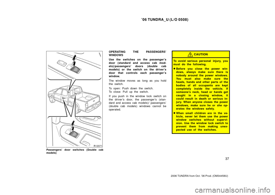 TOYOTA TUNDRA 2006 1.G Owners Manual ’06 TUNDRA_U (L/O 0508)
37
2006 TUNDRA from Oct. ’06 Prod. (OM 34458U)
Passengers’ door switches (Double cab
models)
OPERATING THE PASSENGERS’
WINDOWS
Use the switches on the passenger ’s
d TOYOTA TUNDRA 2006 1.G Owners Manual ’06 TUNDRA_U (L/O 0508)
37
2006 TUNDRA from Oct. ’06 Prod. (OM 34458U)
Passengers’ door switches (Double cab
models)
OPERATING THE PASSENGERS’
WINDOWS
Use the switches on the passenger ’s
d
