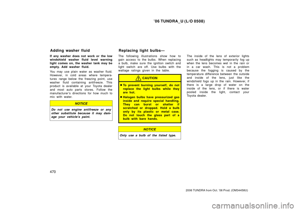 TOYOTA TUNDRA 2006 1.G Owners Manual ’06 TUNDRA_U (L/O 0508)
470
2006 TUNDRA from Oct. ’06 Prod. (OM 34458U)
If any washer does not work or the low
windshield washer fluid level warning
light comes on, the washer tank may be
empty. A TOYOTA TUNDRA 2006 1.G Owners Manual ’06 TUNDRA_U (L/O 0508)
470
2006 TUNDRA from Oct. ’06 Prod. (OM 34458U)
If any washer does not work or the low
windshield washer fluid level warning
light comes on, the washer tank may be
empty. A