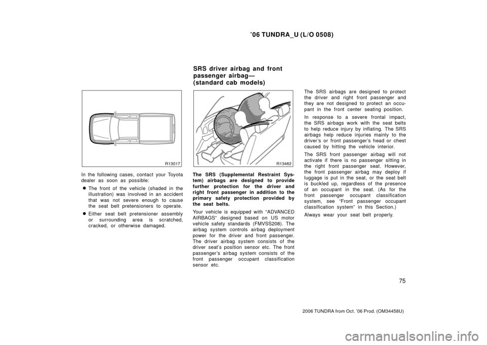 TOYOTA TUNDRA 2006 1.G Owners Manual ’06 TUNDRA_U (L/O 0508)
75
2006 TUNDRA from Oct. ’06 Prod. (OM 34458U)
In the following cases, contact your Toyota
dealer as soon as possible:
The front of the vehicle (shaded in the
illustration TOYOTA TUNDRA 2006 1.G Owners Manual ’06 TUNDRA_U (L/O 0508)
75
2006 TUNDRA from Oct. ’06 Prod. (OM 34458U)
In the following cases, contact your Toyota
dealer as soon as possible:
The front of the vehicle (shaded in the
illustration