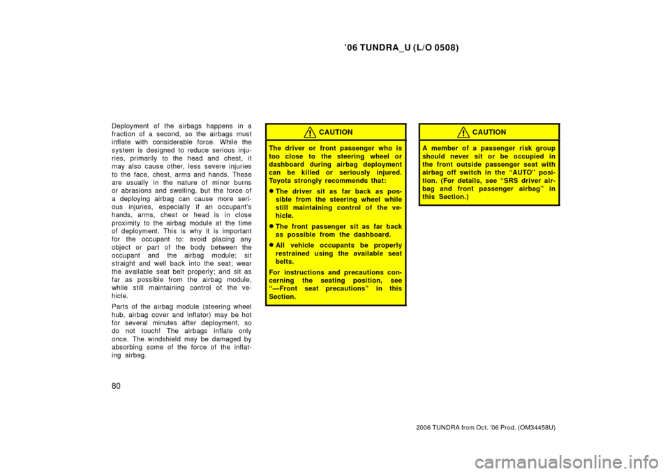 TOYOTA TUNDRA 2006 1.G Owners Manual ’06 TUNDRA_U (L/O 0508)
80
2006 TUNDRA from Oct. ’06 Prod. (OM 34458U)
Deployment of the airbags happens in a
fraction of a second, so the airbags must
inflate with considerable force. While the
s TOYOTA TUNDRA 2006 1.G Owners Manual ’06 TUNDRA_U (L/O 0508)
80
2006 TUNDRA from Oct. ’06 Prod. (OM 34458U)
Deployment of the airbags happens in a
fraction of a second, so the airbags must
inflate with considerable force. While the
s