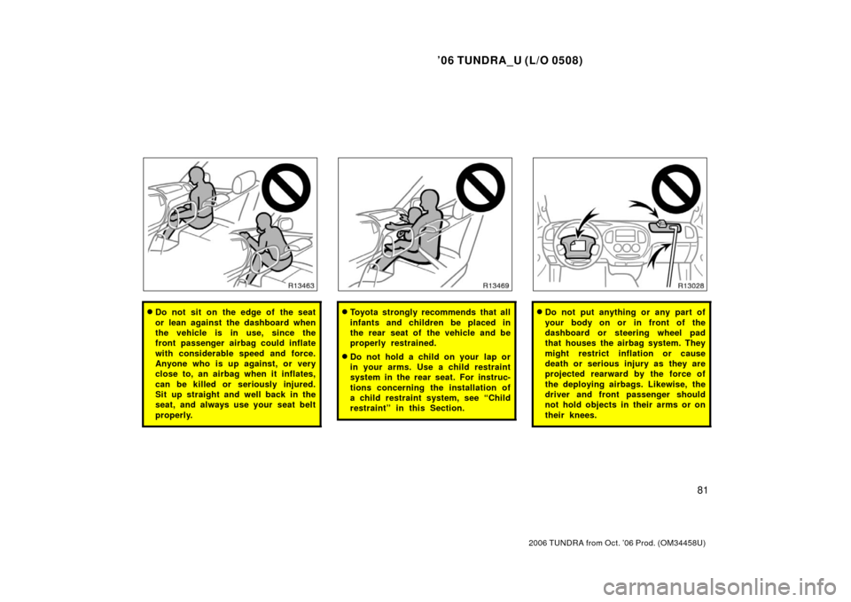 TOYOTA TUNDRA 2006 1.G Owners Manual ’06 TUNDRA_U (L/O 0508)
81
2006 TUNDRA from Oct. ’06 Prod. (OM 34458U)
Do not sit on the edge of the seat
or lean against the dashboard when
the vehicle is in use, since the
front passenger airba TOYOTA TUNDRA 2006 1.G Owners Manual ’06 TUNDRA_U (L/O 0508)
81
2006 TUNDRA from Oct. ’06 Prod. (OM 34458U)
Do not sit on the edge of the seat
or lean against the dashboard when
the vehicle is in use, since the
front passenger airba