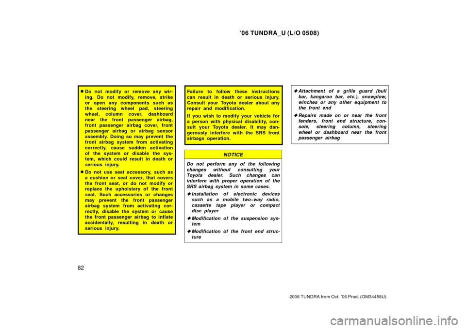 TOYOTA TUNDRA 2006 1.G Owners Manual ’06 TUNDRA_U (L/O 0508)
82
2006 TUNDRA from Oct. ’06 Prod. (OM 34458U)
Do not modify or remove any wir-
ing. Do not modify, remove, strike
or open any components such as
the steering wheel pad, s TOYOTA TUNDRA 2006 1.G Owners Manual ’06 TUNDRA_U (L/O 0508)
82
2006 TUNDRA from Oct. ’06 Prod. (OM 34458U)
Do not modify or remove any wir-
ing. Do not modify, remove, strike
or open any components such as
the steering wheel pad, s