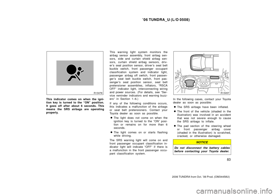 TOYOTA TUNDRA 2006 1.G Owners Manual ’06 TUNDRA_U (L/O 0508)
83
2006 TUNDRA from Oct. ’06 Prod. (OM 34458U)
This indicator comes on when the igni-
tion key is turned to the “ON” position.
It goes off after about 6 seconds. This
m TOYOTA TUNDRA 2006 1.G Owners Manual ’06 TUNDRA_U (L/O 0508)
83
2006 TUNDRA from Oct. ’06 Prod. (OM 34458U)
This indicator comes on when the igni-
tion key is turned to the “ON” position.
It goes off after about 6 seconds. This
m