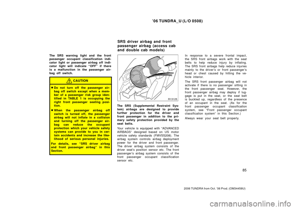 TOYOTA TUNDRA 2006 1.G Owners Manual ’06 TUNDRA_U (L/O 0508)
85
2006 TUNDRA from Oct. ’06 Prod. (OM 34458U)
The SRS warning light and the front
passenger occupant classification indi-
cator light or passenger airbag off indi-
cator l TOYOTA TUNDRA 2006 1.G Owners Manual ’06 TUNDRA_U (L/O 0508)
85
2006 TUNDRA from Oct. ’06 Prod. (OM 34458U)
The SRS warning light and the front
passenger occupant classification indi-
cator light or passenger airbag off indi-
cator l
