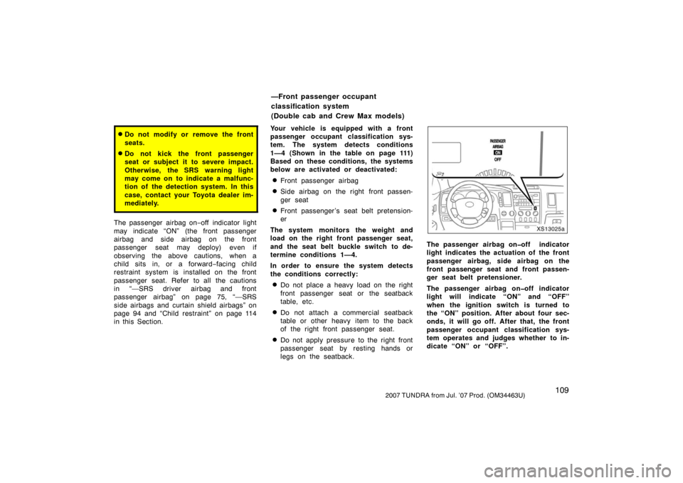 TOYOTA TUNDRA 2007 2.G Owners Manual 1092007 TUNDRA from Jul. ’07 Prod. (OM34463U)
Do not modify or remove the front
seats.
Do not kick the front passenger
seat or subject it to severe impact.
Otherwise, the SRS warning light
may com TOYOTA TUNDRA 2007 2.G Owners Manual 1092007 TUNDRA from Jul. ’07 Prod. (OM34463U)
Do not modify or remove the front
seats.
Do not kick the front passenger
seat or subject it to severe impact.
Otherwise, the SRS warning light
may com
