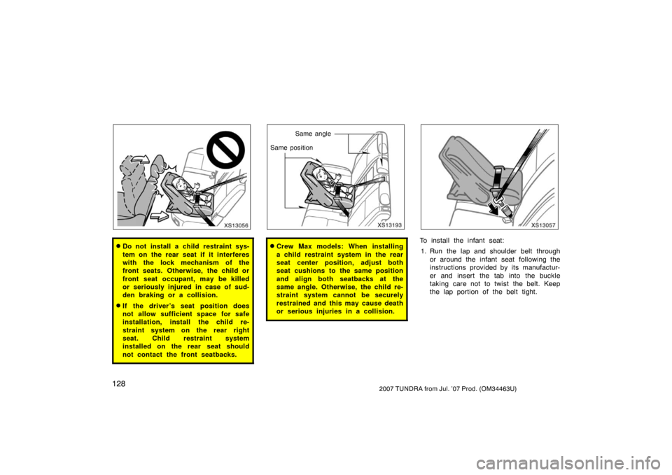 TOYOTA TUNDRA 2007 2.G Owners Manual 1282007 TUNDRA from Jul. ’07 Prod. (OM34463U)
XS13056
Do not install a child restraint sys-
tem on the rear seat if it interferes
with the lock mechanism of the
front seats. Otherwise, the child or TOYOTA TUNDRA 2007 2.G Owners Manual 1282007 TUNDRA from Jul. ’07 Prod. (OM34463U)
XS13056
Do not install a child restraint sys-
tem on the rear seat if it interferes
with the lock mechanism of the
front seats. Otherwise, the child or
