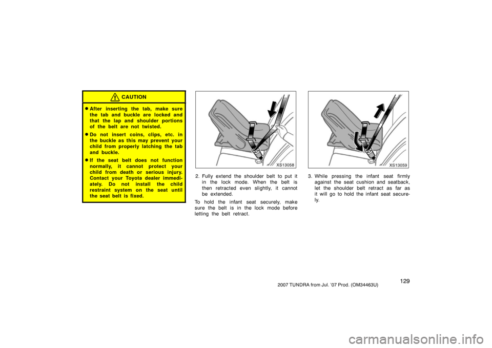 TOYOTA TUNDRA 2007 2.G Owners Manual 1292007 TUNDRA from Jul. ’07 Prod. (OM34463U)
CAUTION
After inserting the tab, make sure
the tab and buckle are  locked and
that the lap and shoulder portions
of the belt are not twisted.
Do not i