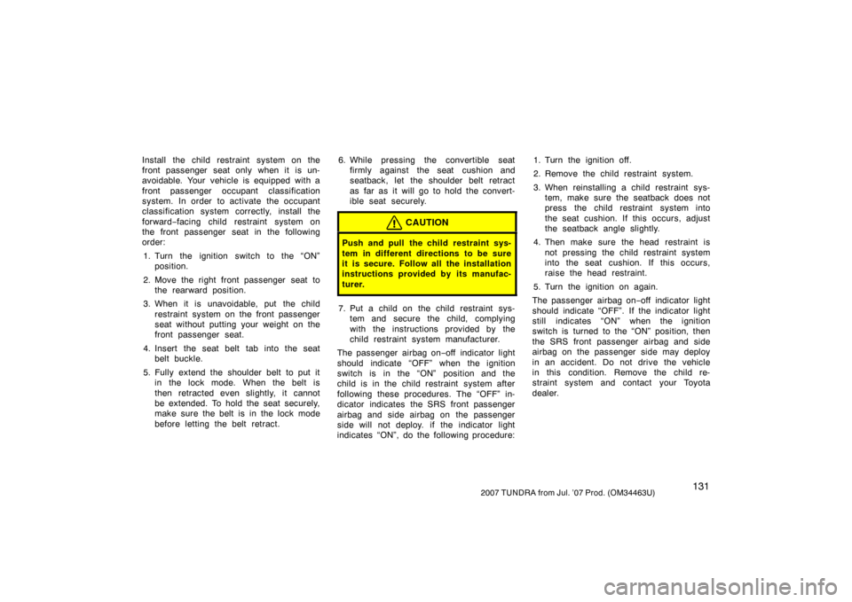 TOYOTA TUNDRA 2007 2.G Owners Manual 1312007 TUNDRA from Jul. ’07 Prod. (OM34463U)
Install the child restraint system on the
front passenger seat only when it is un-
avoidable. Your vehicle is equipped with a
front passenger occupant TOYOTA TUNDRA 2007 2.G Owners Manual 1312007 TUNDRA from Jul. ’07 Prod. (OM34463U)
Install the child restraint system on the
front passenger seat only when it is un-
avoidable. Your vehicle is equipped with a
front passenger occupant