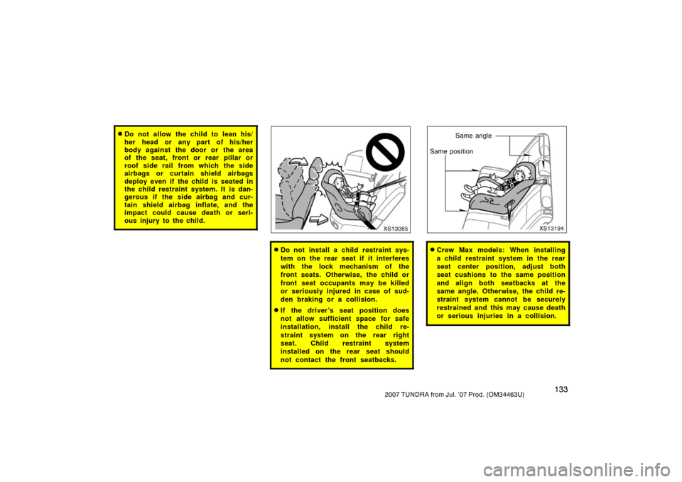 TOYOTA TUNDRA 2007 2.G Owners Manual 1332007 TUNDRA from Jul. ’07 Prod. (OM34463U)
Do not allow the child to lean his/
her head or any part of his/her
body against the door or  the area
of the seat, front or rear pillar or
roof side r
