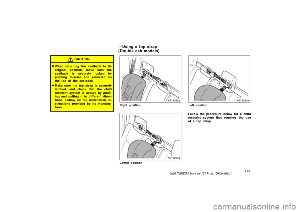 TOYOTA TUNDRA 2007 2.G Owners Manual 1412007 TUNDRA from Jul. ’07 Prod. (OM34463U)
CAUTION
When returning the seatback to its
original position, make sure the
seatback is securely locked by
pushing forward and rearward on
the top of t
