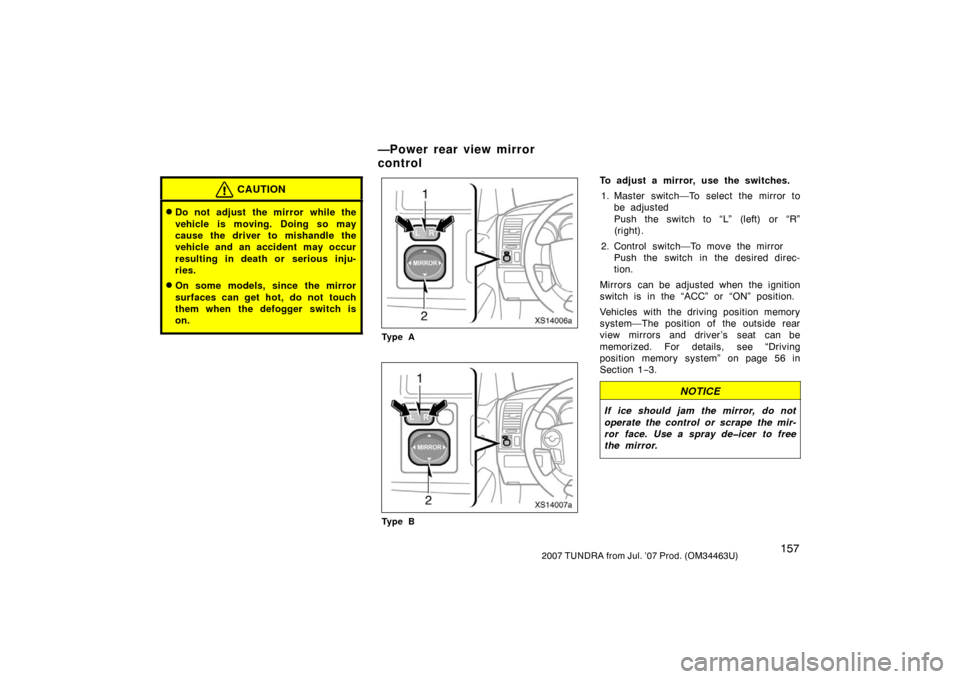 TOYOTA TUNDRA 2007 2.G Owners Manual 1572007 TUNDRA from Jul. ’07 Prod. (OM34463U)
CAUTION
Do not adjust the mirror while the
vehicle is moving. Doing so may
cause the driver to mishandle the
vehicle and an accident may occur
resultin TOYOTA TUNDRA 2007 2.G Owners Manual 1572007 TUNDRA from Jul. ’07 Prod. (OM34463U)
CAUTION
Do not adjust the mirror while the
vehicle is moving. Doing so may
cause the driver to mishandle the
vehicle and an accident may occur
resultin