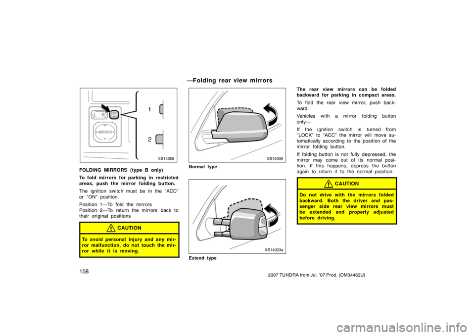 TOYOTA TUNDRA 2007 2.G Owners Manual 1582007 TUNDRA from Jul. ’07 Prod. (OM34463U)
XS14008
FOLDING MIRRORS (type B only)
To fold mirrors for parking in restricted
areas, push the mirror folding button.
The ignition switch must be in th TOYOTA TUNDRA 2007 2.G Owners Manual 1582007 TUNDRA from Jul. ’07 Prod. (OM34463U)
XS14008
FOLDING MIRRORS (type B only)
To fold mirrors for parking in restricted
areas, push the mirror folding button.
The ignition switch must be in th