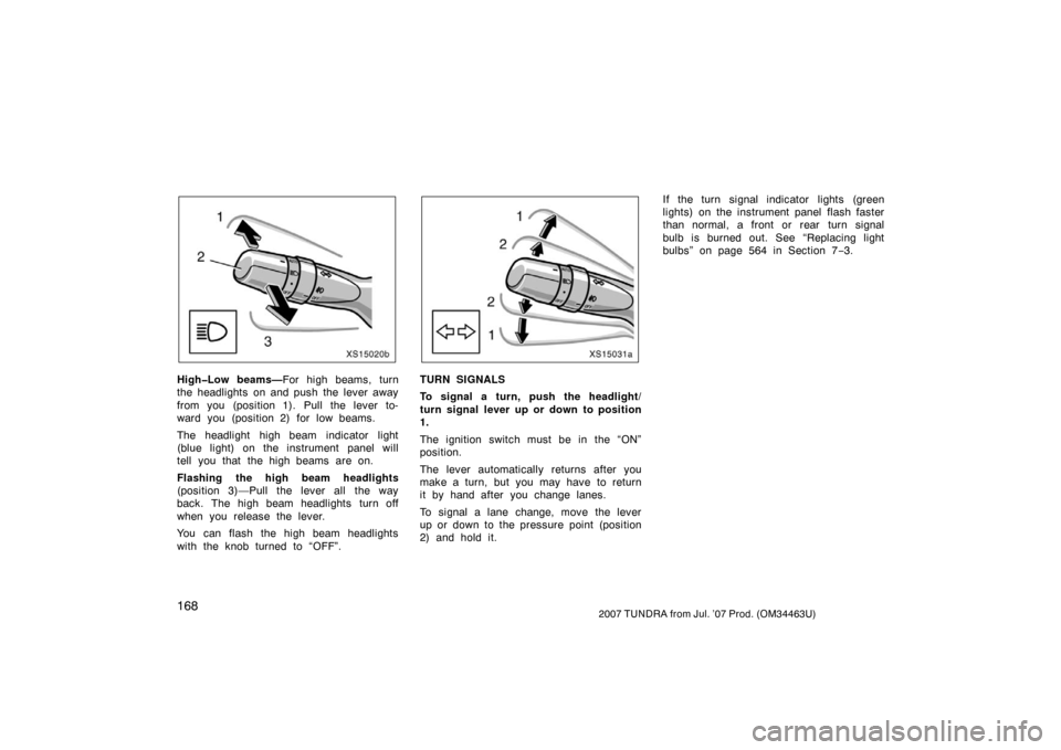 TOYOTA TUNDRA 2007 2.G Owners Manual 1682007 TUNDRA from Jul. ’07 Prod. (OM34463U)
XS15020b
High�Low beams—For high beams, turn
the headlights on and push the lever away
from you (position 1). Pull the lever to-
ward you (position 2)