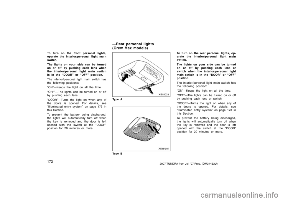 TOYOTA TUNDRA 2007 2.G Owners Manual 1722007 TUNDRA from Jul. ’07 Prod. (OM34463U)
To turn on the front personal lights,
operate the interior/personal light main
switch.
The lights on your  side can be turned
on or off by pushing each 