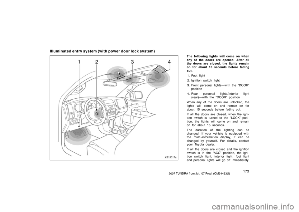TOYOTA TUNDRA 2007 2.G Owners Manual 1732007 TUNDRA from Jul. ’07 Prod. (OM34463U)
Illuminated entry system (with power door lock system)
The following lights will come on when
any of  the doors are opened.  After all
the doors are clo