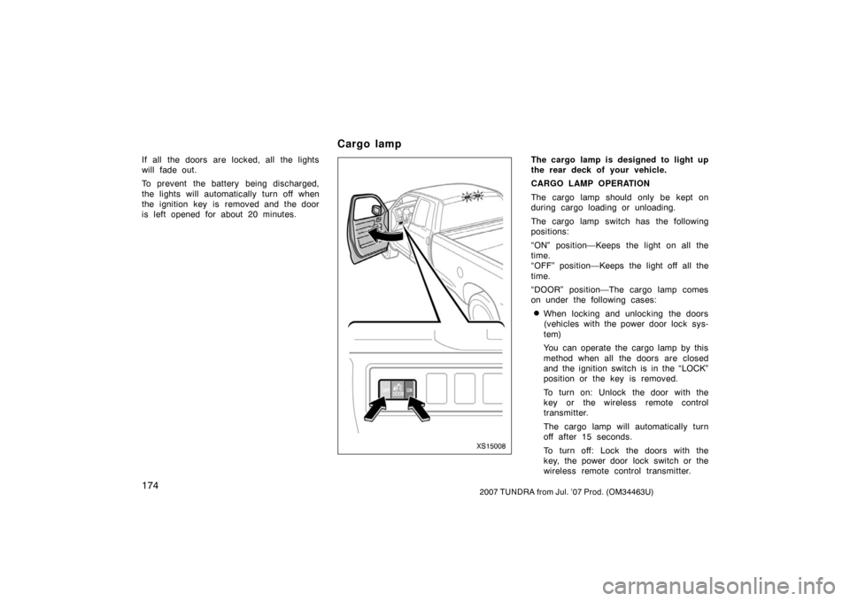 TOYOTA TUNDRA 2007 2.G Owners Manual 1742007 TUNDRA from Jul. ’07 Prod. (OM34463U)
If all the doors are locked, all the lights
will fade out.
To prevent  the battery  being discharged,
the lights will automatically turn off when
the ig