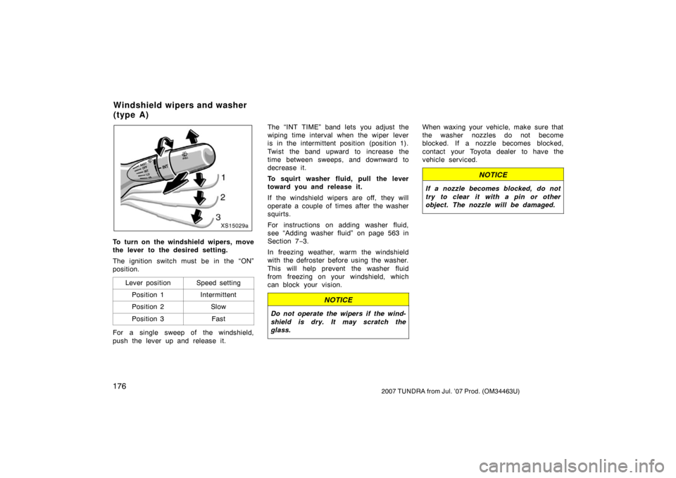 TOYOTA TUNDRA 2007 2.G Owners Manual 1762007 TUNDRA from Jul. ’07 Prod. (OM34463U)
XS15029a
To turn on the windshield wipers, move
the lever to the desired setting.
The ignition switch must be in the “ON”
position.Lever position
Sp TOYOTA TUNDRA 2007 2.G Owners Manual 1762007 TUNDRA from Jul. ’07 Prod. (OM34463U)
XS15029a
To turn on the windshield wipers, move
the lever to the desired setting.
The ignition switch must be in the “ON”
position.Lever position
Sp