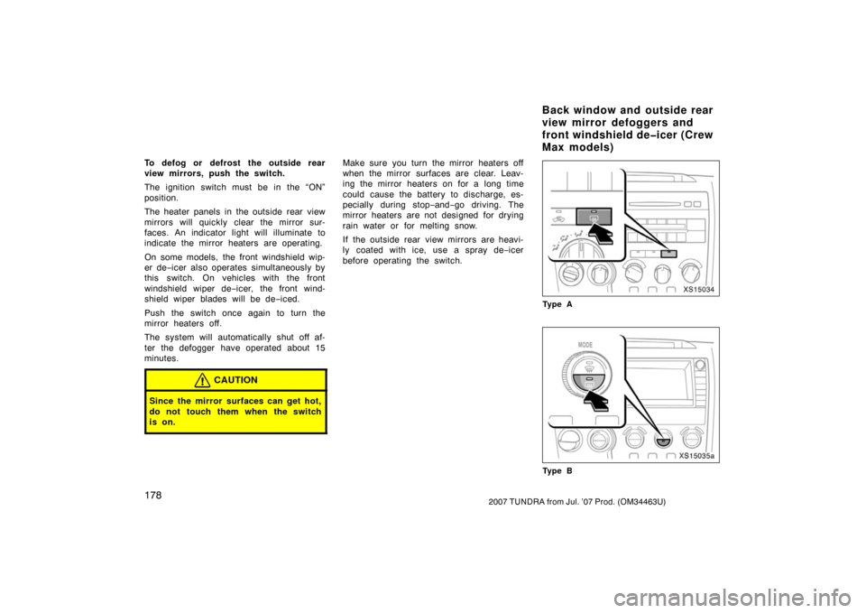 TOYOTA TUNDRA 2007 2.G Owners Manual 1782007 TUNDRA from Jul. ’07 Prod. (OM34463U)
To defog or defrost the outside rear
view mirrors, push the switch.
The ignition switch must be in the “ON”
position.
The heater panels in the outsi TOYOTA TUNDRA 2007 2.G Owners Manual 1782007 TUNDRA from Jul. ’07 Prod. (OM34463U)
To defog or defrost the outside rear
view mirrors, push the switch.
The ignition switch must be in the “ON”
position.
The heater panels in the outsi