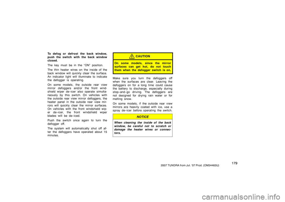 TOYOTA TUNDRA 2007 2.G Owners Manual 1792007 TUNDRA from Jul. ’07 Prod. (OM34463U)
To defog or defrost the back window,
push the switch with the back window
closed.
The key must be in the “ON” position.
The thin heater wires on the TOYOTA TUNDRA 2007 2.G Owners Manual 1792007 TUNDRA from Jul. ’07 Prod. (OM34463U)
To defog or defrost the back window,
push the switch with the back window
closed.
The key must be in the “ON” position.
The thin heater wires on the