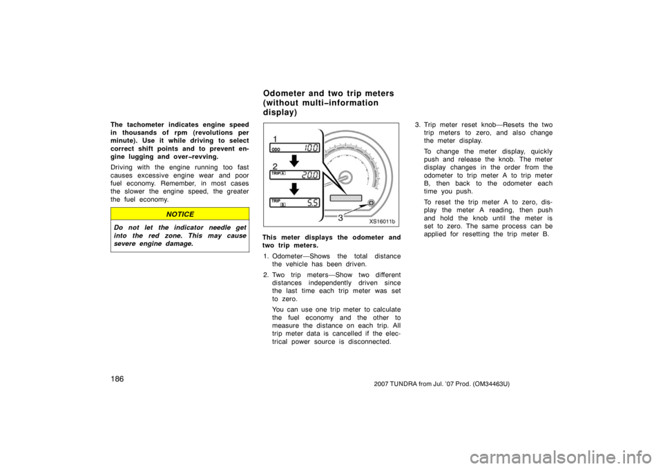 TOYOTA TUNDRA 2007 2.G Owners Manual 1862007 TUNDRA from Jul. ’07 Prod. (OM34463U)
The tachometer indicates engine speed
in thousands of rpm (revolutions per
minute). Use it while driving to select
correct shift points and to prevent TOYOTA TUNDRA 2007 2.G Owners Manual 1862007 TUNDRA from Jul. ’07 Prod. (OM34463U)
The tachometer indicates engine speed
in thousands of rpm (revolutions per
minute). Use it while driving to select
correct shift points and to prevent