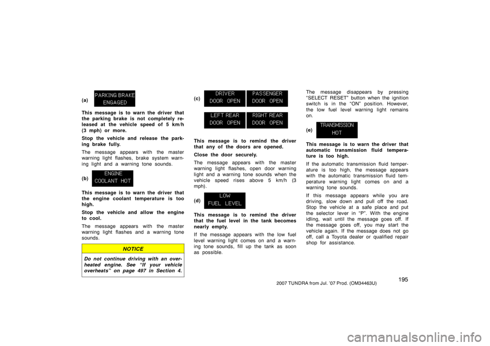 TOYOTA TUNDRA 2007 2.G Owners Manual 1952007 TUNDRA from Jul. ’07 Prod. (OM34463U)
(a)
This message is to warn the driver that
the parking brake is not completely re-
leased at the vehicle speed of 5 km/h
(3 mph) or more.
Stop the veh TOYOTA TUNDRA 2007 2.G Owners Manual 1952007 TUNDRA from Jul. ’07 Prod. (OM34463U)
(a)
This message is to warn the driver that
the parking brake is not completely re-
leased at the vehicle speed of 5 km/h
(3 mph) or more.
Stop the veh