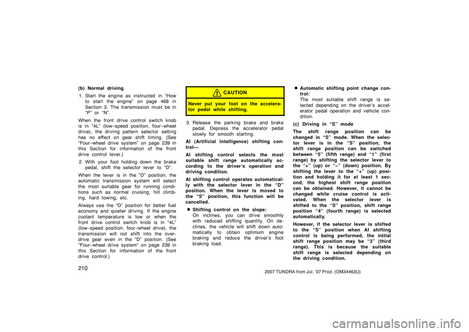 TOYOTA TUNDRA 2007 2.G Owners Manual 2102007 TUNDRA from Jul. ’07 Prod. (OM34463U)
(b) Normal driving1. Start the engine as instructed in “How to start the engine” on page 468 in
Section 3. The transmission must be in
“P” or TOYOTA TUNDRA 2007 2.G Owners Manual 2102007 TUNDRA from Jul. ’07 Prod. (OM34463U)
(b) Normal driving1. Start the engine as instructed in “How to start the engine” on page 468 in
Section 3. The transmission must be in
“P” or