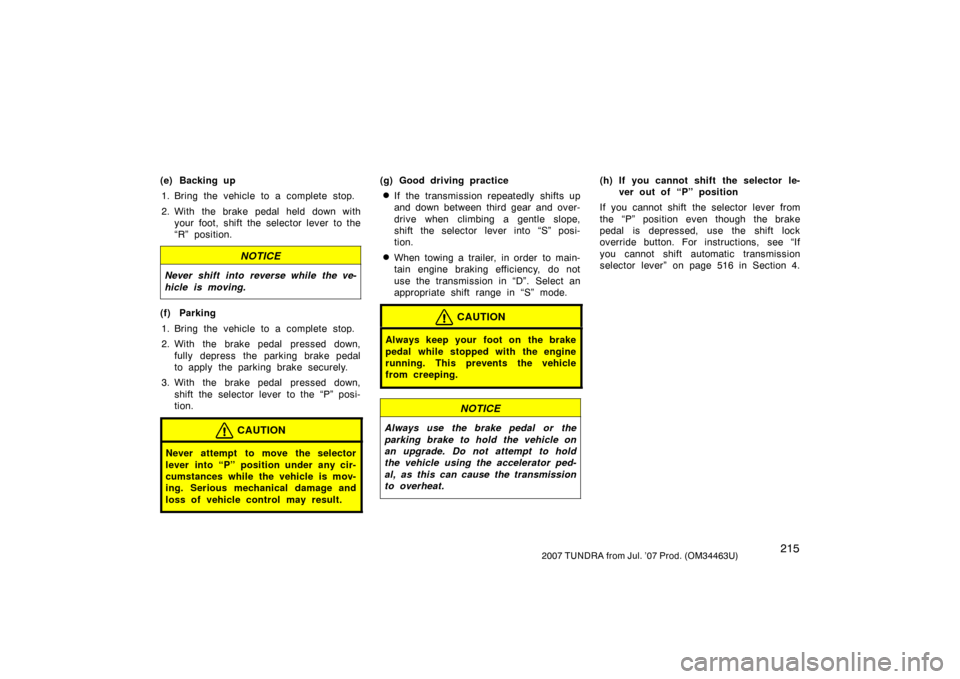 TOYOTA TUNDRA 2007 2.G Owners Manual 2152007 TUNDRA from Jul. ’07 Prod. (OM34463U)
(e) Backing up1. Bring the vehicle to a complete stop.
2. With the brake pedal held down with your foot, shift the selector lever to the
“R” positio TOYOTA TUNDRA 2007 2.G Owners Manual 2152007 TUNDRA from Jul. ’07 Prod. (OM34463U)
(e) Backing up1. Bring the vehicle to a complete stop.
2. With the brake pedal held down with your foot, shift the selector lever to the
“R” positio