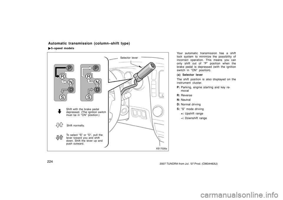 TOYOTA TUNDRA 2007 2.G Owners Manual 2242007 TUNDRA from Jul. ’07 Prod. (OM34463U)
Your automatic transmission has a shift
lock system to minimize the possibility of
incorrect operation. This means you can
only shift out of  “P” po