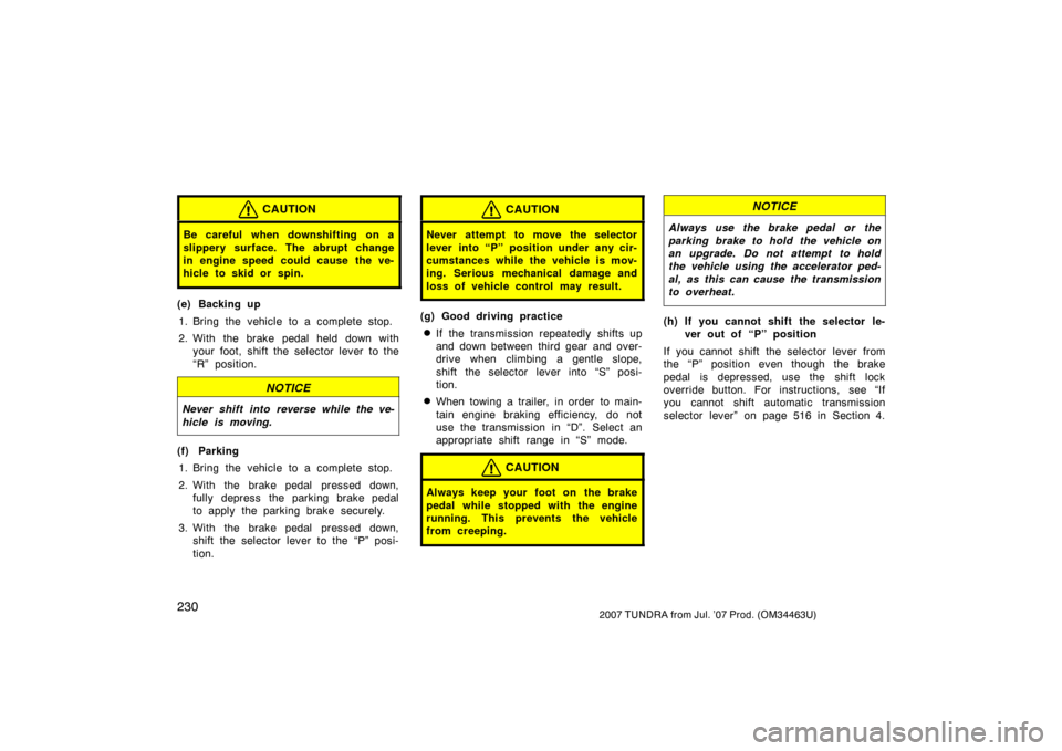 TOYOTA TUNDRA 2007 2.G Owners Manual 2302007 TUNDRA from Jul. ’07 Prod. (OM34463U)
CAUTION
Be careful when downshifting on a
slippery surface. The abrupt change
in engine speed could cause the ve-
hicle to skid or spin.
(e) Backing up1 TOYOTA TUNDRA 2007 2.G Owners Manual 2302007 TUNDRA from Jul. ’07 Prod. (OM34463U)
CAUTION
Be careful when downshifting on a
slippery surface. The abrupt change
in engine speed could cause the ve-
hicle to skid or spin.
(e) Backing up1