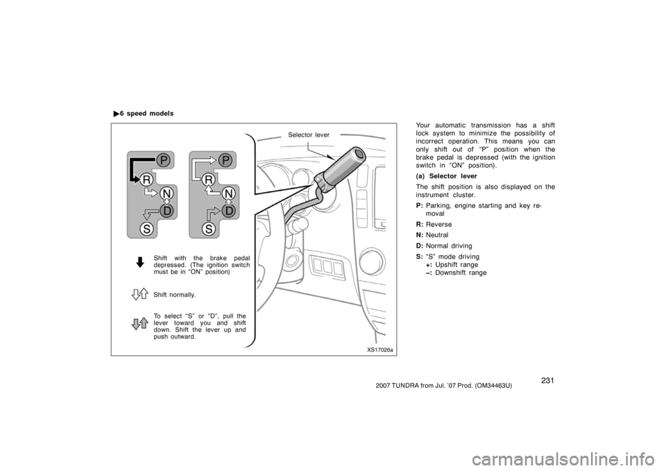 TOYOTA TUNDRA 2007 2.G Owners Manual 2312007 TUNDRA from Jul. ’07 Prod. (OM34463U)
Your automatic transmission has a shift
lock system to minimize the possibility of
incorrect operation. This means you can
only shift out of  “P” po