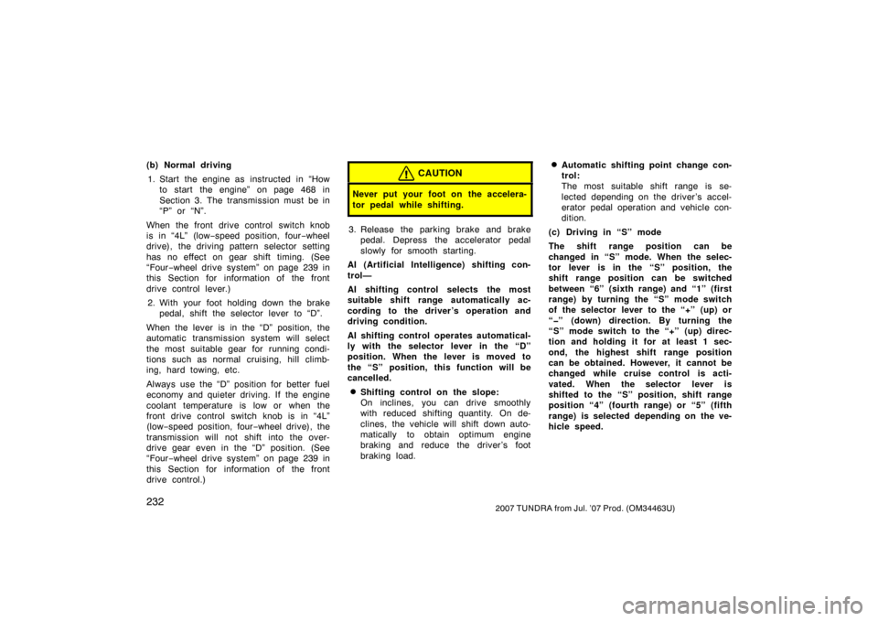 TOYOTA TUNDRA 2007 2.G Owners Manual 2322007 TUNDRA from Jul. ’07 Prod. (OM34463U)
(b) Normal driving1. Start the engine as instructed in “How to start the engine” on page 468 in
Section 3. The transmission must be in
“P” or TOYOTA TUNDRA 2007 2.G Owners Manual 2322007 TUNDRA from Jul. ’07 Prod. (OM34463U)
(b) Normal driving1. Start the engine as instructed in “How to start the engine” on page 468 in
Section 3. The transmission must be in
“P” or