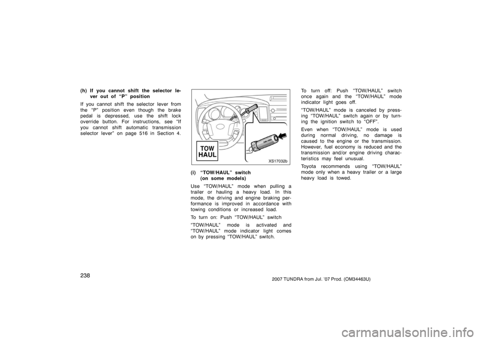 TOYOTA TUNDRA 2007 2.G Owners Manual 2382007 TUNDRA from Jul. ’07 Prod. (OM34463U)
(h) If you cannot shift the selector le-ver out of “P” position
If you cannot shift the selector lever from
the “P” position even though the bra TOYOTA TUNDRA 2007 2.G Owners Manual 2382007 TUNDRA from Jul. ’07 Prod. (OM34463U)
(h) If you cannot shift the selector le-ver out of “P” position
If you cannot shift the selector lever from
the “P” position even though the bra