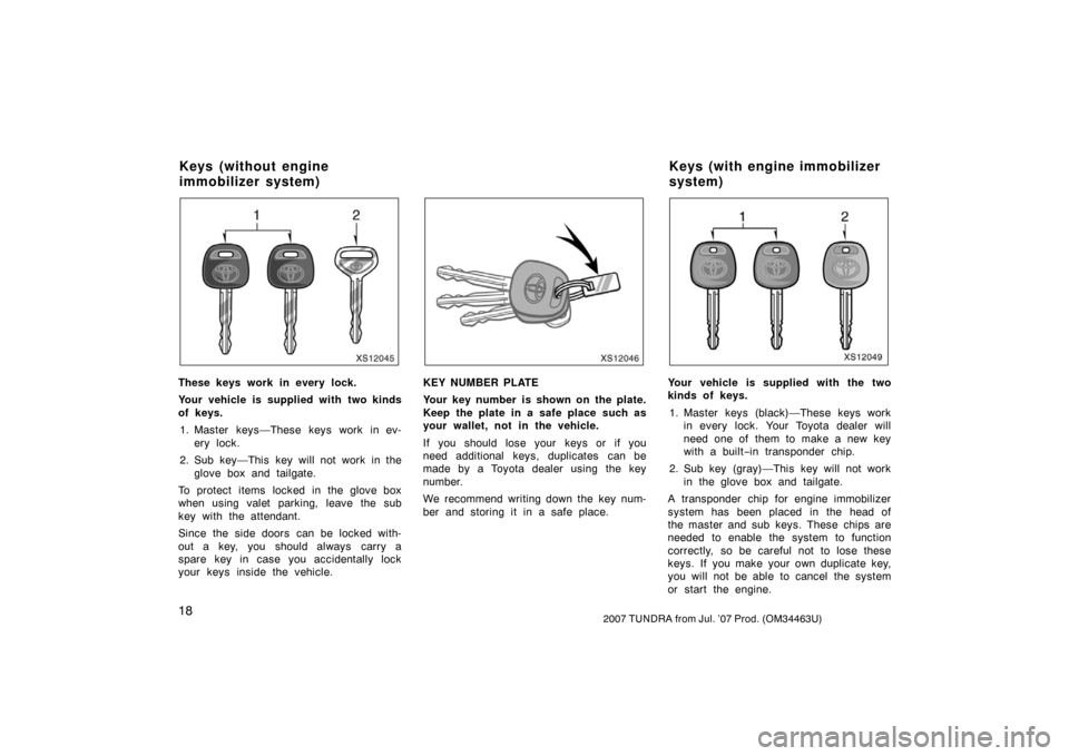TOYOTA TUNDRA 2007 2.G Owners Manual 182007 TUNDRA from Jul. ’07 Prod. (OM34463U)
XS12045
These keys work in every lock.
Your vehicle is supplied with two kinds
of keys.1. Master keys—These keys work in ev- ery lock.
2. Sub key—Thi TOYOTA TUNDRA 2007 2.G Owners Manual 182007 TUNDRA from Jul. ’07 Prod. (OM34463U)
XS12045
These keys work in every lock.
Your vehicle is supplied with two kinds
of keys.1. Master keys—These keys work in ev- ery lock.
2. Sub key—Thi
