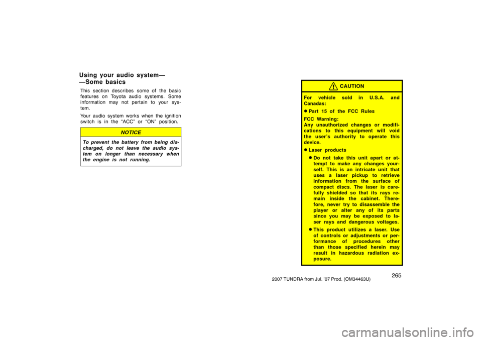 TOYOTA TUNDRA 2007 2.G Owners Manual 2652007 TUNDRA from Jul. ’07 Prod. (OM34463U)
This section describes some of the basic
features on Toyota audio systems. Some
information may not pertain to your sys-
tem.
Your audio system works TOYOTA TUNDRA 2007 2.G Owners Manual 2652007 TUNDRA from Jul. ’07 Prod. (OM34463U)
This section describes some of the basic
features on Toyota audio systems. Some
information may not pertain to your sys-
tem.
Your audio system works