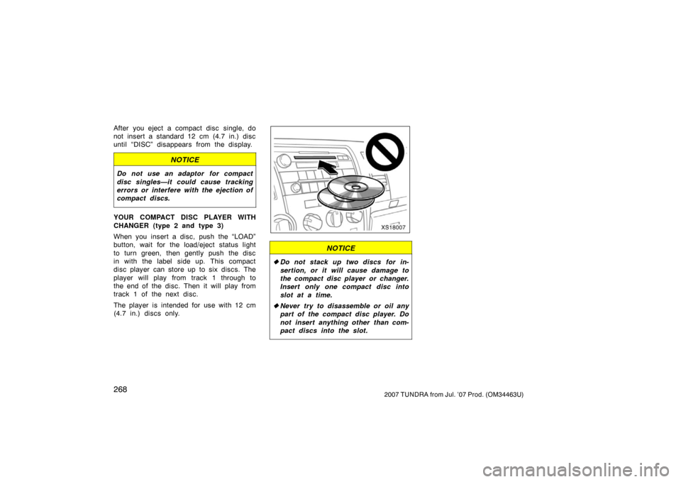 TOYOTA TUNDRA 2007 2.G Owners Manual 2682007 TUNDRA from Jul. ’07 Prod. (OM34463U)
After you eject a compact disc single, do
not insert a standard 12 cm (4.7 in.) disc
until “DISC” disappears from the display.
NOTICE
Do not use an TOYOTA TUNDRA 2007 2.G Owners Manual 2682007 TUNDRA from Jul. ’07 Prod. (OM34463U)
After you eject a compact disc single, do
not insert a standard 12 cm (4.7 in.) disc
until “DISC” disappears from the display.
NOTICE
Do not use an
