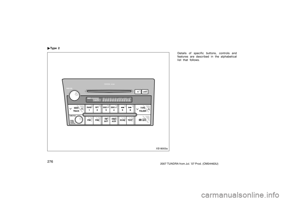 TOYOTA TUNDRA 2007 2.G Owners Manual 2762007 TUNDRA from Jul. ’07 Prod. (OM34463U)
Details of specific buttons, controls and
features are described in the alphabetical
list that follows.

Ty p e  2
XS18003a 