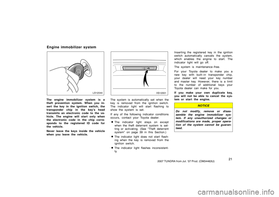 TOYOTA TUNDRA 2007 2.G Owners Manual 212007 TUNDRA from Jul. ’07 Prod. (OM34463U)
LS12044
The engine immobilizer system is a
theft prevention system. When you in-
sert the key in the ignition switch, the
transponder chip in the key’s TOYOTA TUNDRA 2007 2.G Owners Manual 212007 TUNDRA from Jul. ’07 Prod. (OM34463U)
LS12044
The engine immobilizer system is a
theft prevention system. When you in-
sert the key in the ignition switch, the
transponder chip in the key’s