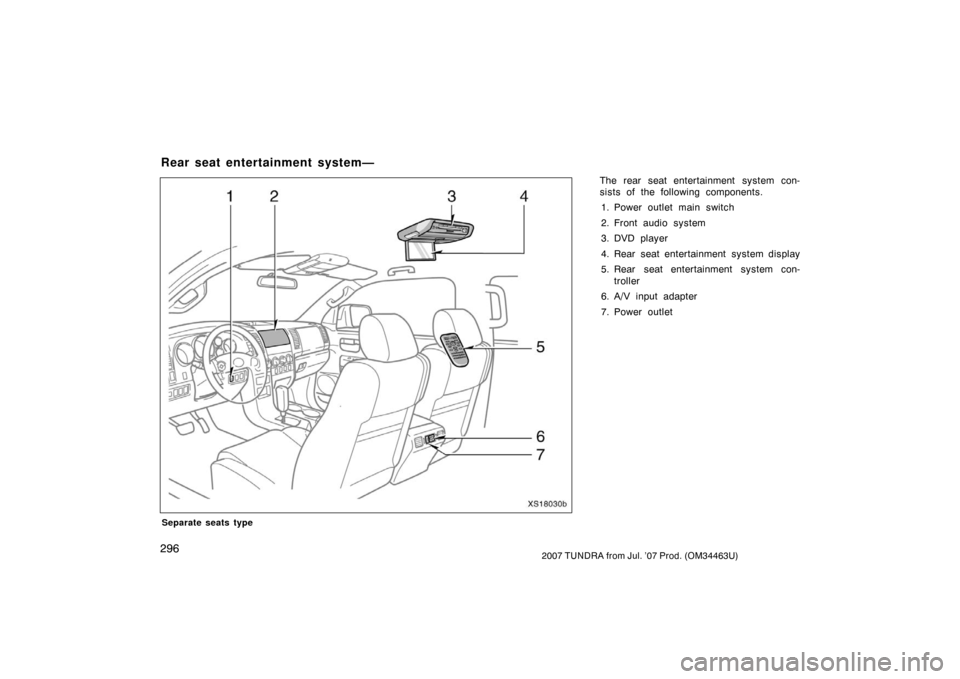 TOYOTA TUNDRA 2007 2.G Owners Manual 2962007 TUNDRA from Jul. ’07 Prod. (OM34463U)
Separate seats type
The rear seat entertainment system con-
sists of the following components.
1. Power outlet main switch
2. Front audio system
3. DVD 