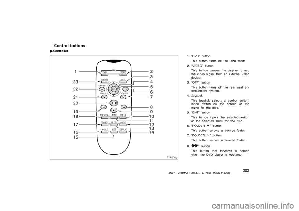TOYOTA TUNDRA 2007 2.G Owners Manual 3032007 TUNDRA from Jul. ’07 Prod. (OM34463U)
1. “DVD” buttonThis button turns on the DVD mode.
2. “VIDEO” button This button causes the display to use
the video signal from an external vide