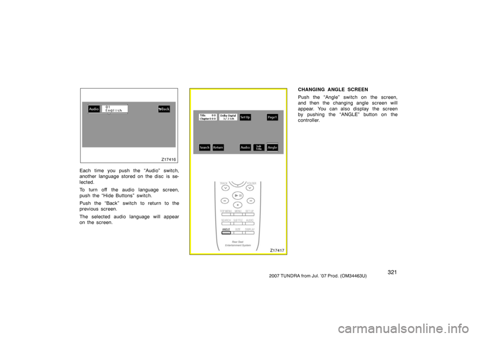 TOYOTA TUNDRA 2007 2.G Owners Manual 3212007 TUNDRA from Jul. ’07 Prod. (OM34463U)
Z17416
Each time you push the “Audio” switch,
another language stored on the disc  is  se-
lected.
To turn off  the audio language screen,
push the 