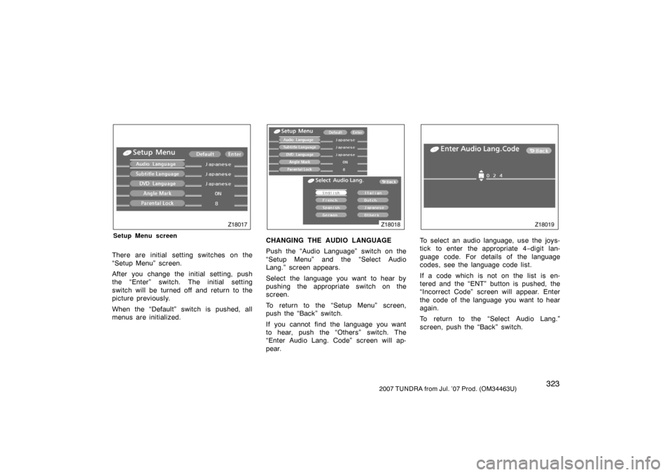 TOYOTA TUNDRA 2007 2.G Owners Manual 3232007 TUNDRA from Jul. ’07 Prod. (OM34463U)
Z18017
Setup Menu screen
There are initial setting switches on the
“Setup Menu” screen.
After you change the initial setting, push
the “Enter” s TOYOTA TUNDRA 2007 2.G Owners Manual 3232007 TUNDRA from Jul. ’07 Prod. (OM34463U)
Z18017
Setup Menu screen
There are initial setting switches on the
“Setup Menu” screen.
After you change the initial setting, push
the “Enter” s