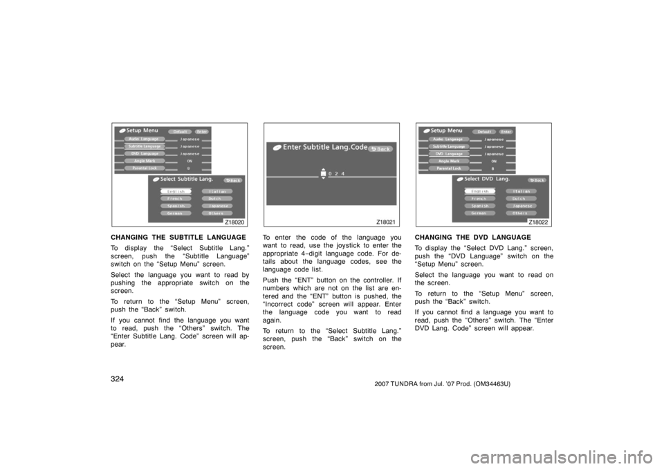 TOYOTA TUNDRA 2007 2.G Owners Manual 3242007 TUNDRA from Jul. ’07 Prod. (OM34463U)
Z18020
CHANGING THE SUBTITLE LANGUAGE
To display the “Select Subtitle Lang.”
screen, push the “Subtitle Language”
switch on the “Setup Menu” TOYOTA TUNDRA 2007 2.G Owners Manual 3242007 TUNDRA from Jul. ’07 Prod. (OM34463U)
Z18020
CHANGING THE SUBTITLE LANGUAGE
To display the “Select Subtitle Lang.”
screen, push the “Subtitle Language”
switch on the “Setup Menu”