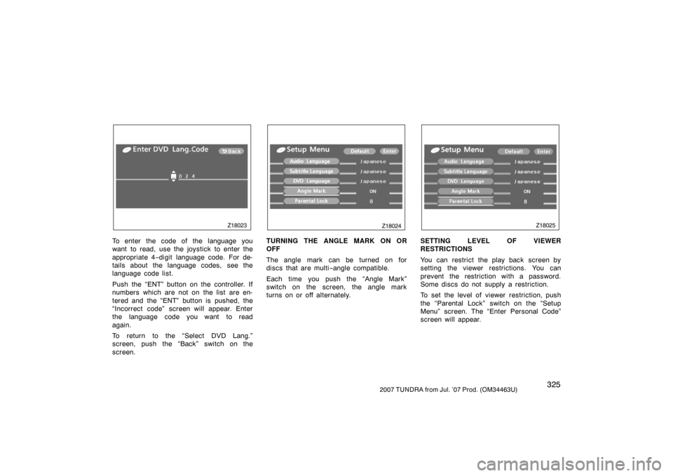 TOYOTA TUNDRA 2007 2.G Owners Manual 3252007 TUNDRA from Jul. ’07 Prod. (OM34463U)
Z18023
To enter the code of the language you
want to read, use the joystick to enter the
appropriate 4−digit language code. For de-
tails about the la TOYOTA TUNDRA 2007 2.G Owners Manual 3252007 TUNDRA from Jul. ’07 Prod. (OM34463U)
Z18023
To enter the code of the language you
want to read, use the joystick to enter the
appropriate 4−digit language code. For de-
tails about the la