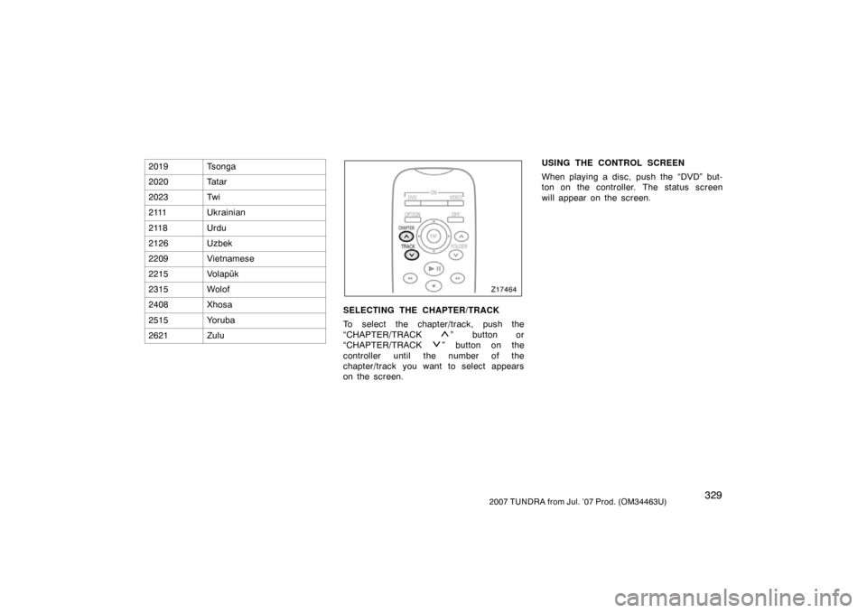 TOYOTA TUNDRA 2007 2.G Owners Manual 3292007 TUNDRA from Jul. ’07 Prod. (OM34463U)
2019Tsonga
2020Ta t a r
2023Tw i
2111Ukrainian
2118Urdu
2126Uzbek
2209Vietnamese
2215Volapük
2315Wolof
2408Xhosa
2515Yoruba
2621Zulu
Z17464
SELECTING T