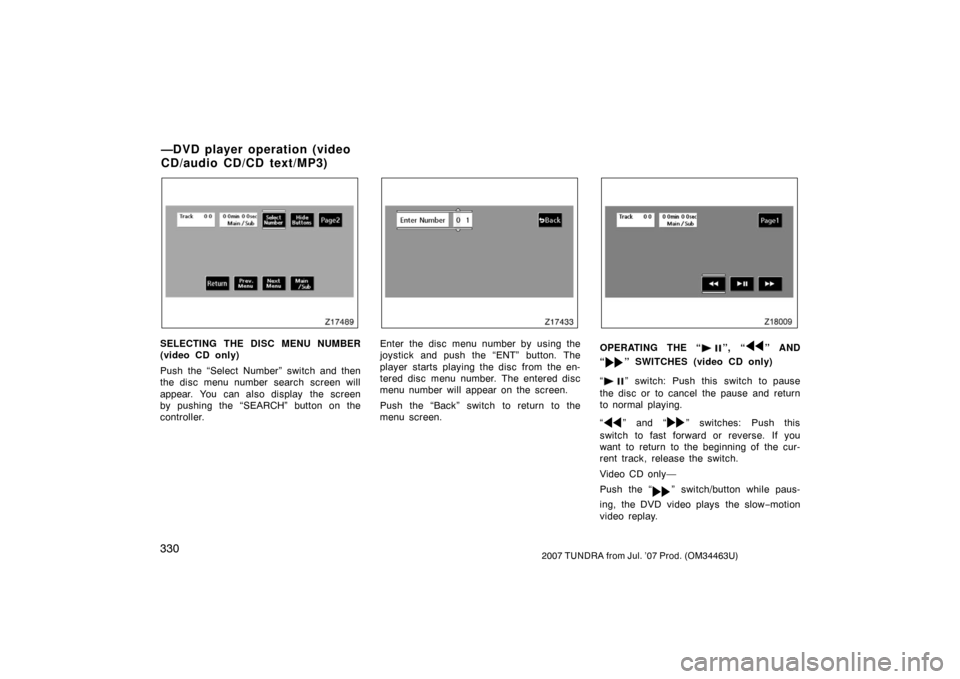 TOYOTA TUNDRA 2007 2.G Owners Manual 3302007 TUNDRA from Jul. ’07 Prod. (OM34463U)
Z17489
SELECTING THE DISC MENU NUMBER
(video CD only)
Push the “Select Number” switch and then
the disc menu number search screen will
appear. You c TOYOTA TUNDRA 2007 2.G Owners Manual 3302007 TUNDRA from Jul. ’07 Prod. (OM34463U)
Z17489
SELECTING THE DISC MENU NUMBER
(video CD only)
Push the “Select Number” switch and then
the disc menu number search screen will
appear. You c